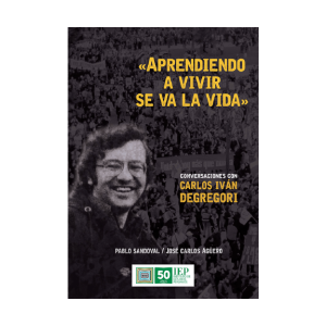 APRENDIENDO A VIVIR SE VA LA VIDA. CONVERSACIONES CON CARLOS IVÁN DEGREGORI