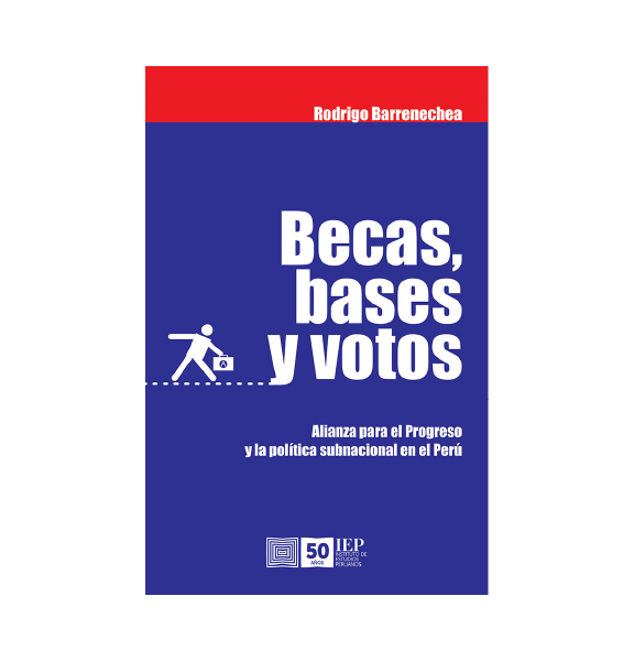 BECAS, BASES Y VOTOS. ALIANZA PARA EL PROGRESO Y LA POLÍTICA SUBNACIONAL EN EL PERÚ