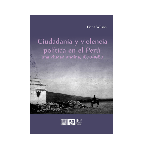 CIUDADANÍA Y VIOLENCIA POLÍTICA EN EL PERÚ: UNA CIUDAD ANDINA, 1870-1980