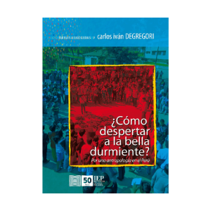 CÓMO DESPERTAR A LA BELLA DURMIENTE. POR UNA ANTROPOLOGÍA EN EL PERÚ. OBRAS ESCOGIDAS V