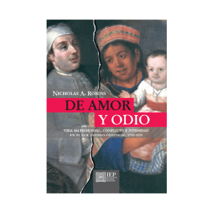 DE AMOR Y ODIO. VIDA MATRIMONIAL, CONFLICTO E INTIMIDAD EN EL SUR ANDINO COLONIAL, 1750- 1825
