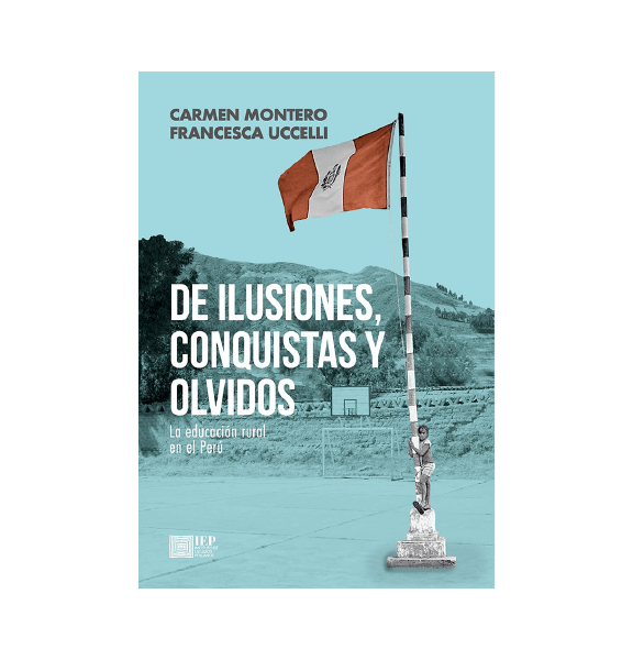 DE ILUSIONES, CONQUISTAS Y OLVIDOS. LA EDUCACIÓN RURAL EN EL PERÚ