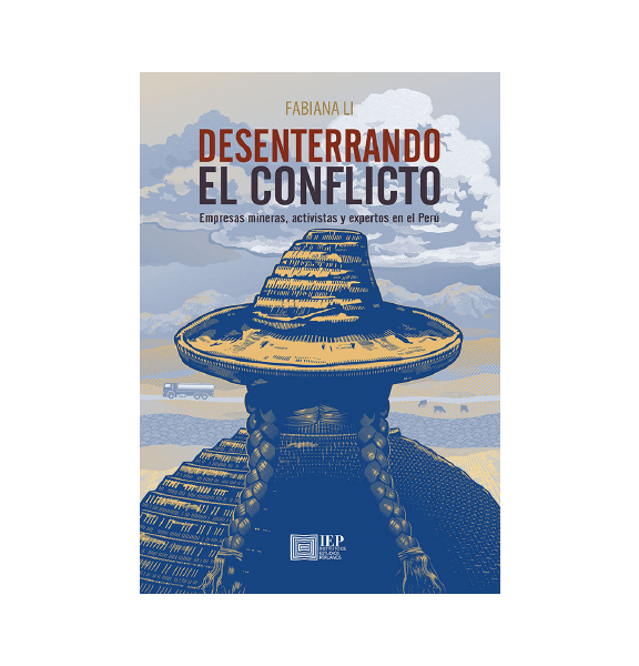 DESENTERRANDO EL CONFLICTO. EMPRESAS MINERAS, ACTIVISTAS Y EXPERTOS EN EL PERÚ