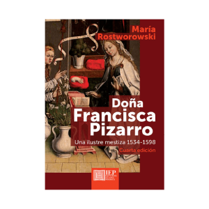 DOÑA FRANCISCA PIZARRO. UNA ILUSTRE MESTIZA 1534- 1598 4TA. EDICIÓN
