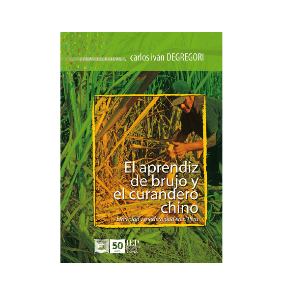 EL APRENDIZ DE BRUJO Y EL CURANDERO CHINO. ETNICIDAD Y MODERNIDAD EN EL PERÚ. OBRAS ESCOGIDAS VI