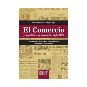 EL COMERCIO Y LA POLÍTICA PERUANA DEL SIGLO XXI. PUGNAS ENTRE LIBERALES Y CONSERVADORES DETRÁS DE LAS PORTADAS