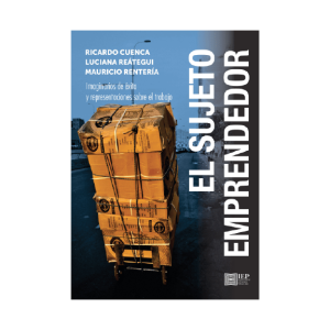 EL SUJETO EMPRENDEDOR. IMAGINARIOS DE ÉXITO Y REPRESENTACIONES SOBRE EL TRABAJO