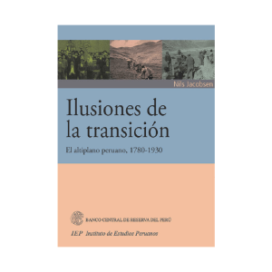 ILUSIONES DE LA TRANSICIÓN. EL ALTIPLANO PERUANO, 1780-1930