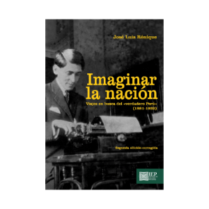 IMAGINAR LA NACIÓN. VIAJES EN BUSCA DEL "VERDADERO PERÚ" (1881- 1932)