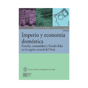 IMPERIO Y ECONOMÍA DOMÉSTICA. FAMILIA, COMUNIDAD Y ESTADO INKA EN LA REGIÓN CENTRAL DEL PERÚ
