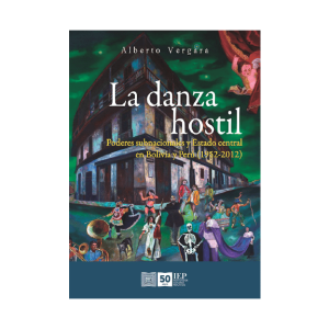 LA DANZA HOSTIL. PODERES SUBNACIONALES Y ESTADO CENTRAL EN BOLIVIA Y PERÚ (1952- 2012)