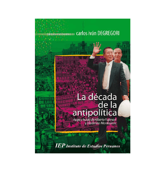 LA DÉCADA DE LA ANTIPOLÍTICA. AUGE Y HUIDA DE ALBERTO FUJIMORI Y VLADIMIRO MONTESINOS. OBRAS ESCOGIDAS II