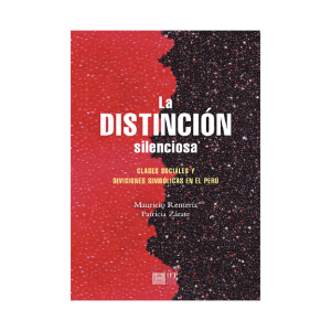 LA DISTINCIÓN SILENCIOSA. CLASES SOCIALES Y DIVISIONES SIMBÓLICAS EN EL PERÚ.