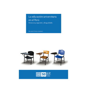 LA EDUCACIÓN UNIVERSITARIA EN EL PERÚ. DEMOCRACIA, EXPANSIÓN Y DESIGUALDADES