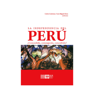 LA INDEPENDENCIA DEL PERÚ ¿CONCEDIDA, CONSEGUIDA, CONCEBIDA?