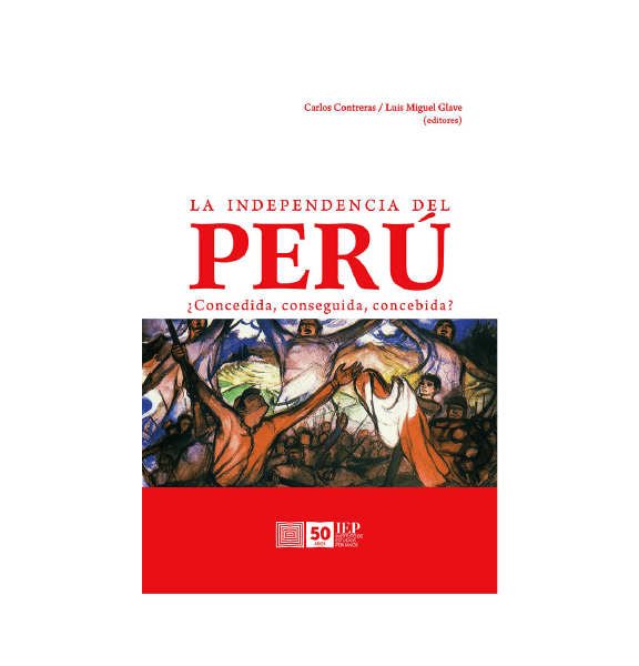 LA INDEPENDENCIA DEL PERÚ ¿CONCEDIDA, CONSEGUIDA, CONCEBIDA?