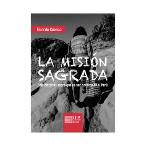 LA MISIÓN SAGRADA: SEIS HISTORIAS SOBRE QUÉ ES SER DOCENTE EN EL PERÚ