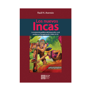 LOS NUEVOS INCAS. LA ECONOMÍA POLÍTICA DEL DESARROLLO RURAL ANDINO EN QUISPICANCHI (2000- 2010)
