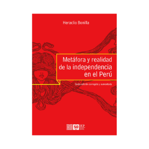 METÁFORA Y REALIDAD DE LA INDEPENDENCIA EN EL PERÚ. SEXTA EDICIÓN AUMENTADA
