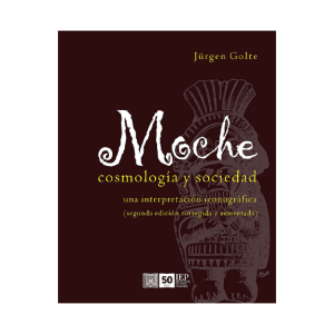 MOCHE COSMOLOGÍA Y SOCIEDAD. UNA INTERPRETACIÓN ICONOGRÁFICA. 2DA EDICIÓN