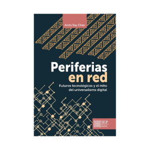 PERIFERIAS EN RED. FUTUROS TECNOLÓGICOS Y EL MITO DEL UNIVERSALISMO DIGITAL