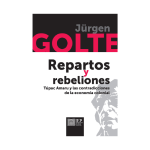 REPARTOS Y REBELIONES. TÚPAC AMARU Y LAS CONTRADICCIONES DE LA ECONOMÍA COLONIAL