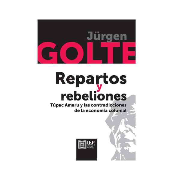 REPARTOS Y REBELIONES. TÚPAC AMARU Y LAS CONTRADICCIONES DE LA ECONOMÍA COLONIAL