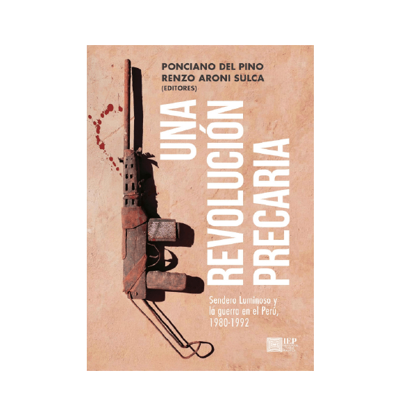 UNA REVOLUCIÓN PRECARIA. SENDERO LUMINOSO Y LA GUERRA EN EL PERÚ, 1980-1992